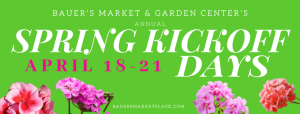 2024 Bauer's Market & Garden Center's Annual Spring Open House Kickoff Days @ Bauer's Market & Garden Center